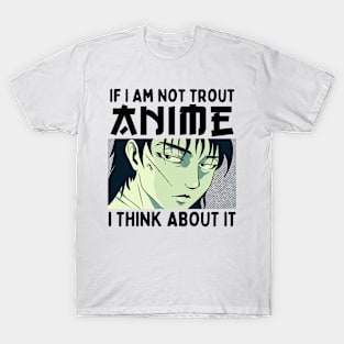 If I Am Not Trout Anime I Think About It T-Shirt